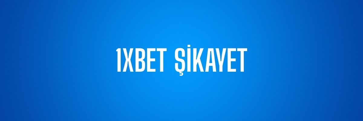 1xBet Şikayet