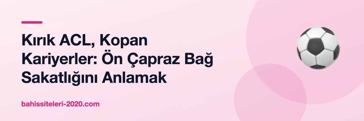 Kırık ACL, Kopan Kariyerler: Ön Çapraz Bağ Sakatlığını Anlamak